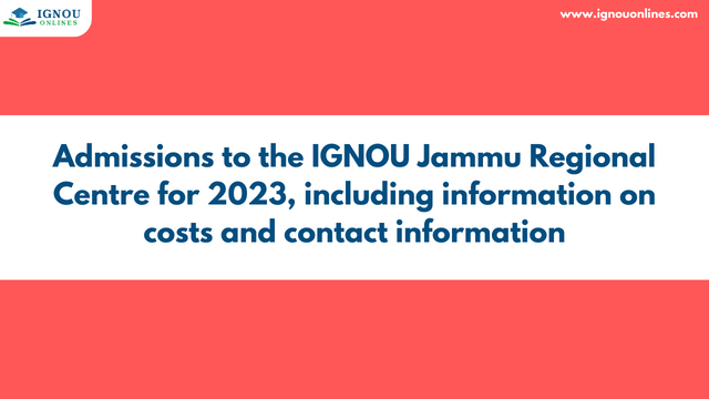Admissions to the IGNOU Jammu Regional Centre for 2023, including information on costs and contact information
